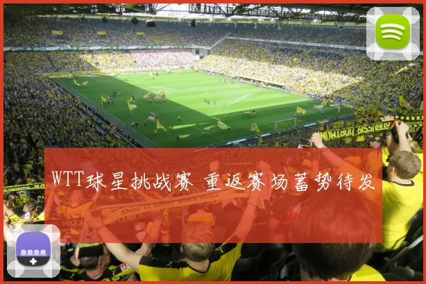 WTT球星挑战赛 重返赛场蓄势待发